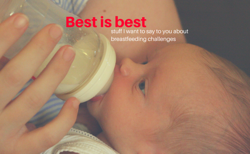 Stuff I want to say to you about breastfeeding challenges
